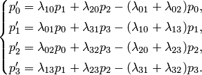 \begin{cases} p'_0=\lambda_{10}p_1+\lambda_{20}p_2-(\lambda_{01}+\lambda_{02})p_0,\\[2pt] p'_1=\lambda_{01}p_0+\lambda_{31}p_3-(\lambda_{10}+\lambda_{13})p_1,\\[2pt] p'_2=\lambda_{02}p_0+\lambda_{32}p_3-(\lambda_{20}+\lambda_{23})p_2,\\[2pt] p'_3=\lambda_{13}p_1+\lambda_{23}p_2-(\lambda_{31}+\lambda_{32})p_3. \end{cases}