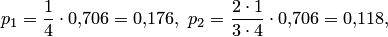 p_1=\frac{1}{4}\cdot0,\!706= 0,\!176,~ p_2=\frac{2\cdot1}{3\cdot4}\cdot 0,\!706=0,\!118,