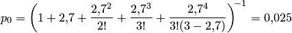 p_0={\left(1+2,\!7+ \frac{2,\!7^2}{2!}+ \frac{2,\!7^3}{3!}+ \frac{2,\!7^4}{3!(3-2,\!7)}\right)\!}^{-1}=0,\!025