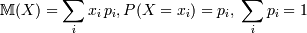 \mathbb{M}(X)=\sum\limits_{i} x_i\, p_i , P(X=x_i) = p_i,\; \sum\limits_{i} p_i = 1