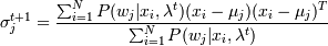{\sigma}_j^{t+1} = \frac {\sum_{i=1}^N {P(w_j|x_i, {\lambda}^t)(x_i- {\mu}_j)(x_i- {\mu}_j)^T}} {\sum_{i=1}^N {P(w_j|x_i, {\lambda}^t)}} 