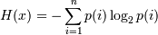 H(x)=-\sum_{i=1}^np(i)\log_2 p(i)