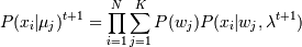 P(x_i | {\mu}_j)^{t+1}  = \prod_{i=1}^{N} {\sum_{j=1}^{K} {P(w_j)P(x_i|w_j,{\lambda}^{t+1})}} 
