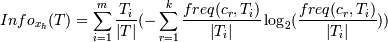 Info_{x_h}(T)=\sum_{i=1}^m\frac{T_i}{|T|}(-\sum_{r=1}^k\frac{freq(c_r,T_i)}{|T_i|}\log_2(\frac{freq(c_r,T_i)}{|T_i|}))